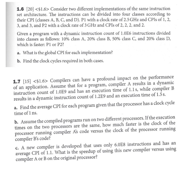  1.6 [20] Consider two different implementations of the same instruction set