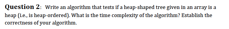  Question 2: Write an algorithm that tests if a heap-shaped tree