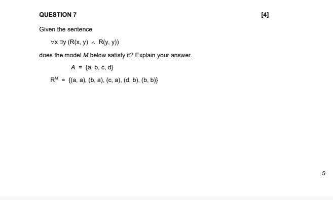  QUESTION 7 [4] Given the sentence AAxEEy(R(x,y)??R(y,y)) does the model M