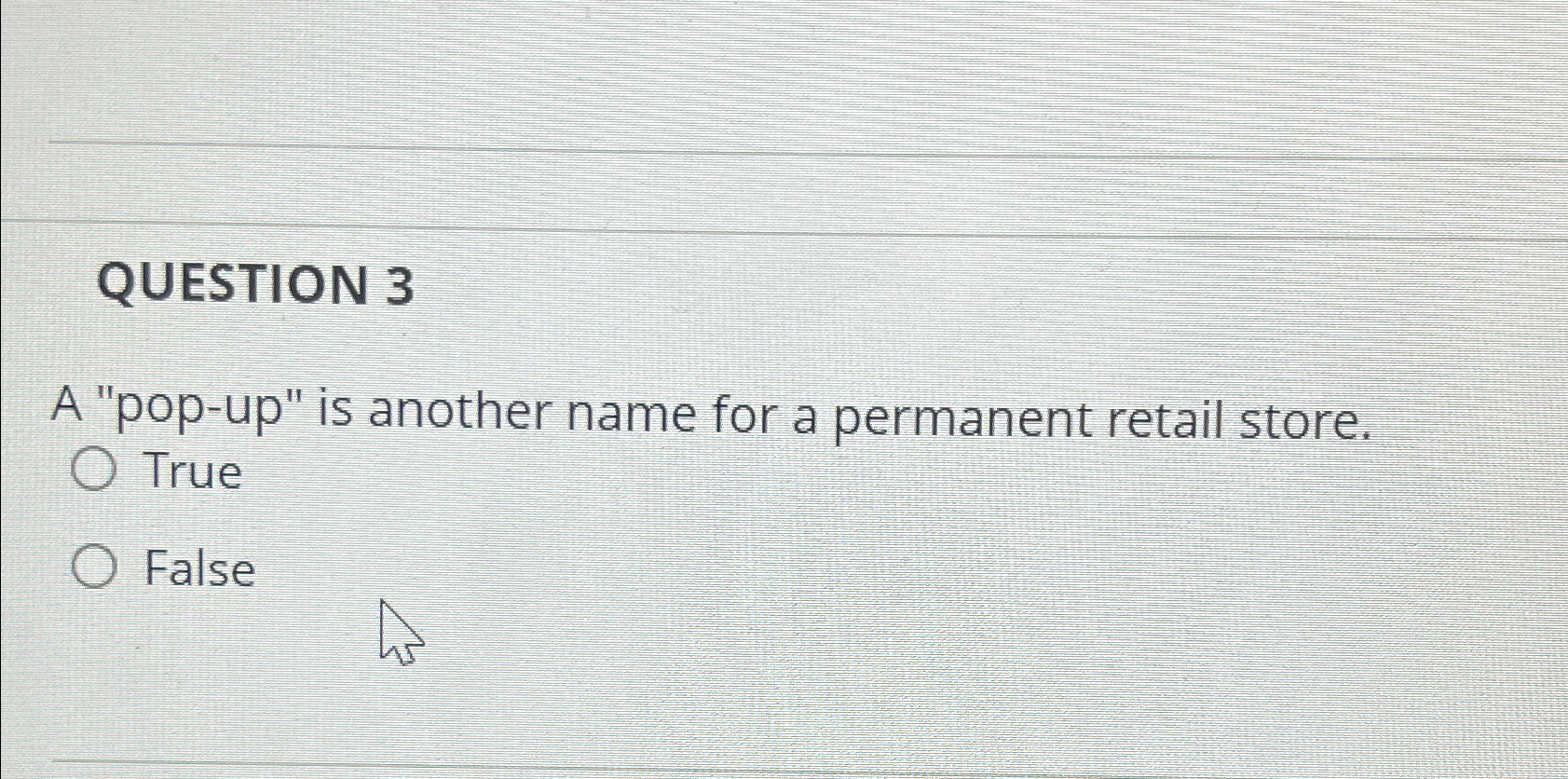  QUESTION 3 A "pop-up" is another name for a permanent retail