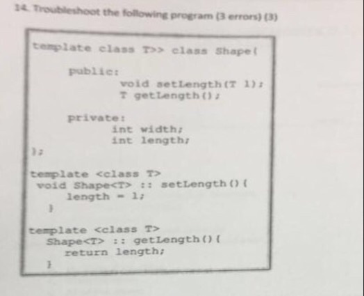  14 Troubleshoot the following program (3 errors)3) template class T> class