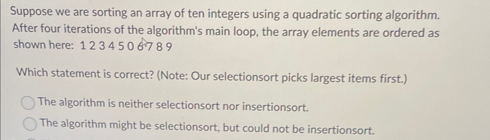  Suppose we are sorting an array of ten integers using a
