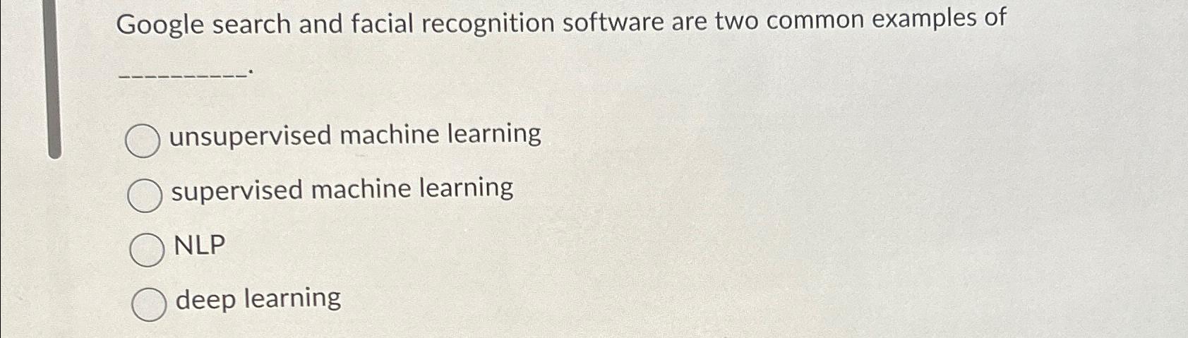 Google search and facial recognition software are two common examples of