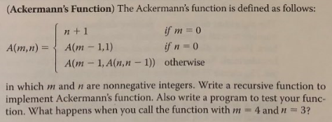  (Ackermann's Function) The Ackermann's function is defined as follows: ifm=0 ifn=0
