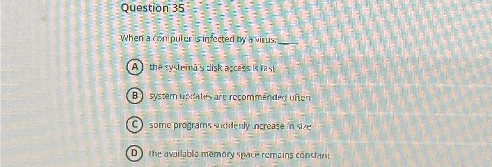  Question 35 When a computer is infected by a virus, the