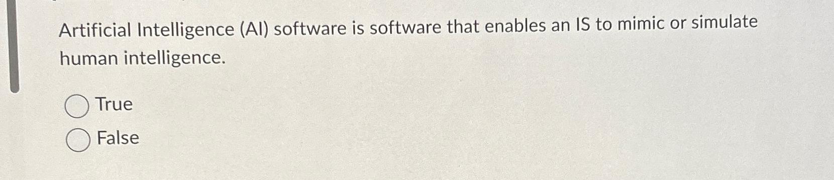  Artificial Intelligence (AI) software is software that enables an IS to