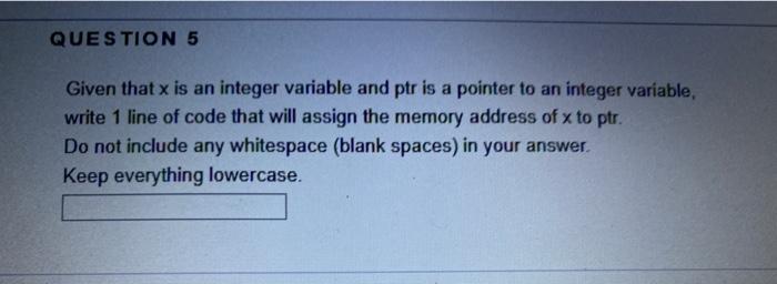  QUESTION 5 Given that x is an integer variable and ptr