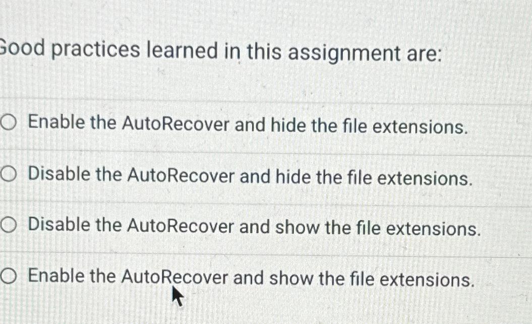  Sood practices learned in this assignment are: Enable the AutoRecover and