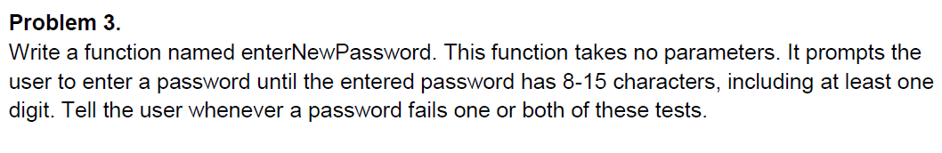 Python 3.6 Problem 3 Write a function named enterNewPassword. This function takes