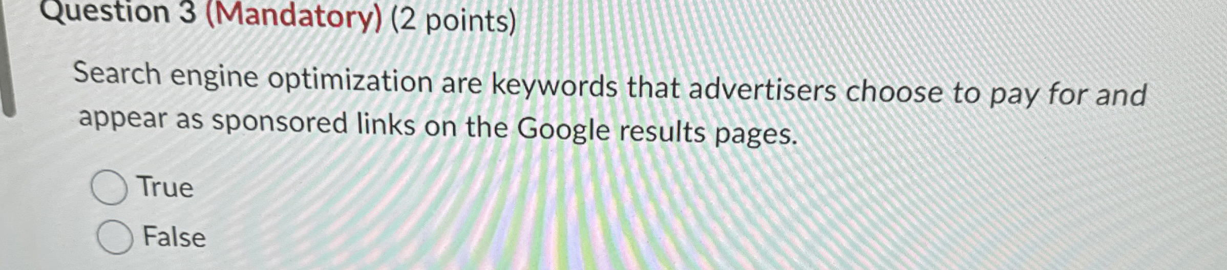  Question 3(Mandatory)(2 points) Search engine optimization are keywords that advertisers choose