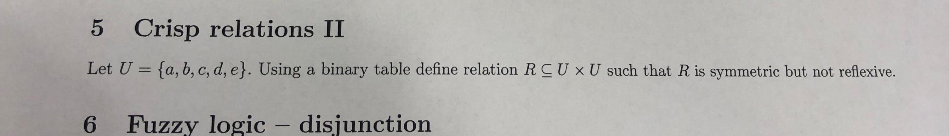  5 Crisp relations II Let U={a,b,c,d,e}. Using a binary table define