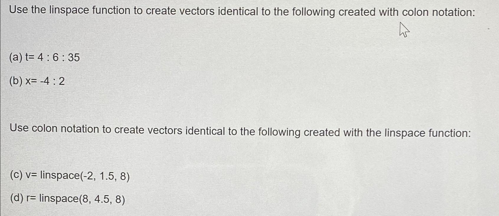  Use the linspace function to create vectors identical to the following