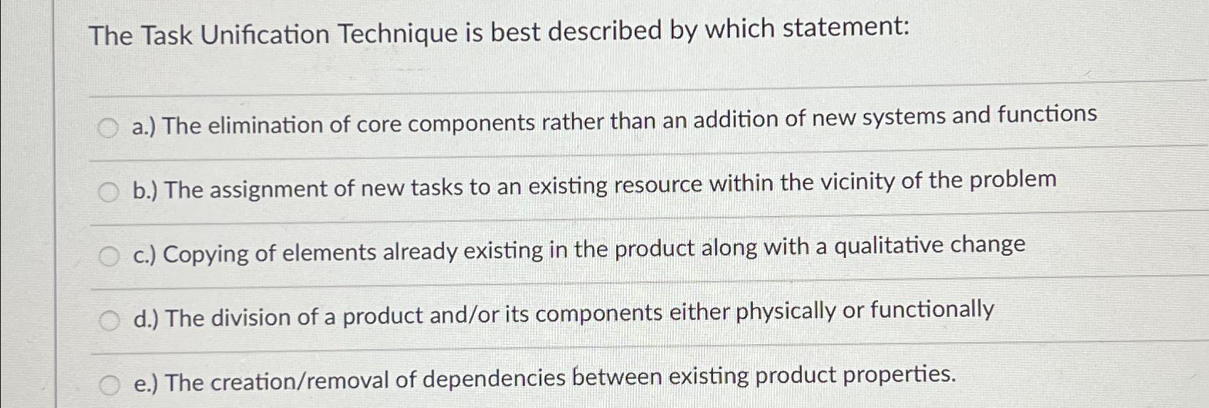  The Task Unification Technique is best described by which statement: a.)
