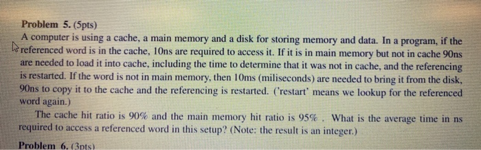  Problem 5. (5pts) A computer is using a cache, a main