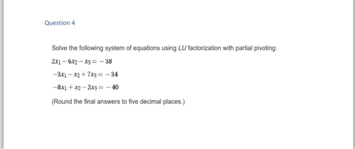  Question4 Solve the following system of equations using LU factorization with
