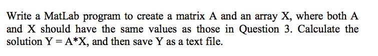 (Use MATLAB) Write a MatLab program to create a matrix A and