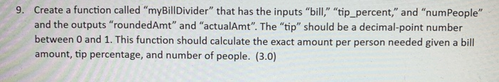 for MATLAB 9. Create a function called "myBillDivider" that has the inputs