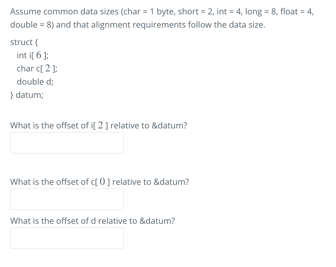  Assume common data sizes (char = 1 byte, short = 2,