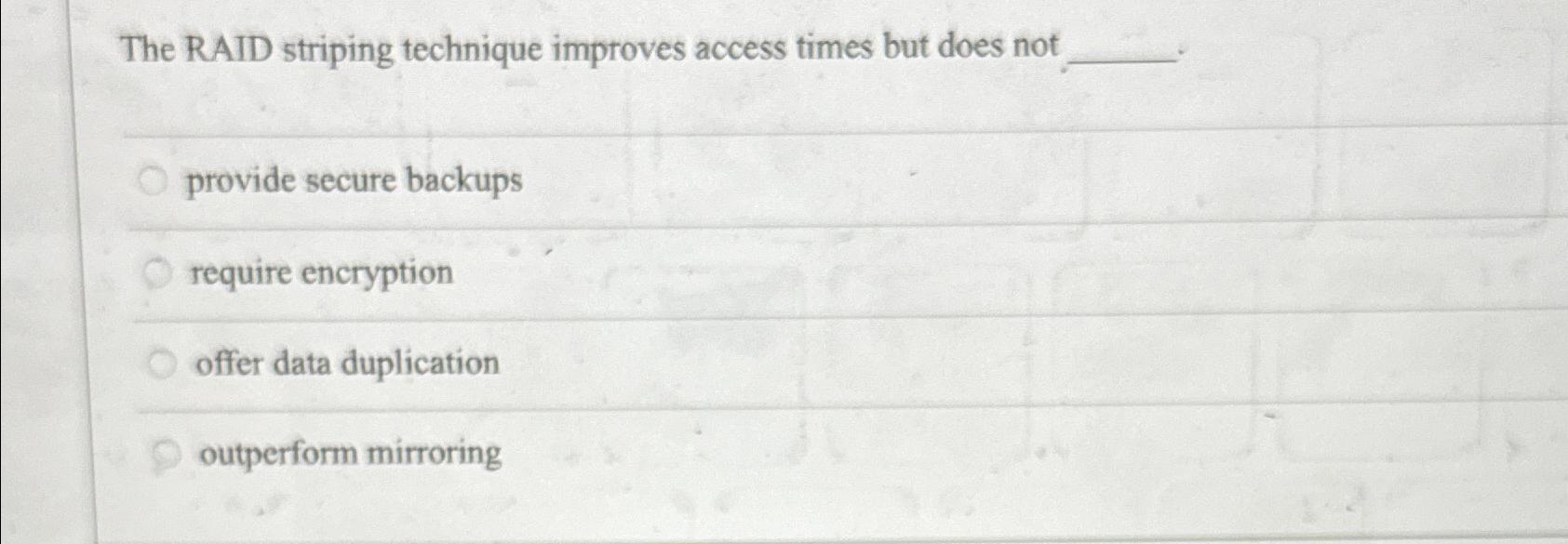  The RAID striping technique improves access times but does not provide
