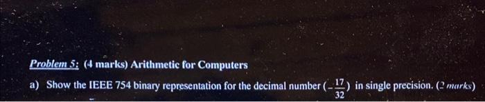 please with detalis thank you Problem 5: (4 marks) Arithmetic for Computers