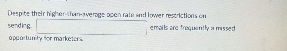  Despite their higher-than-average open rate and lower restrictions on sending, emails