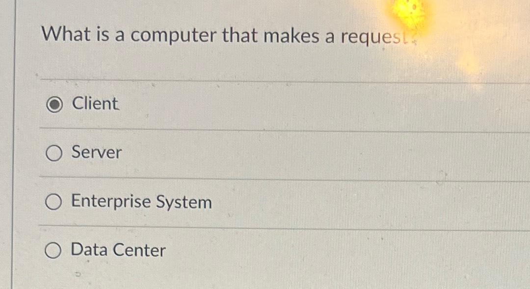  What is a computer that makes a reques. Client Server Enterprise