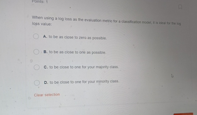 Points: 1 When using a log loss as the evaluation metric