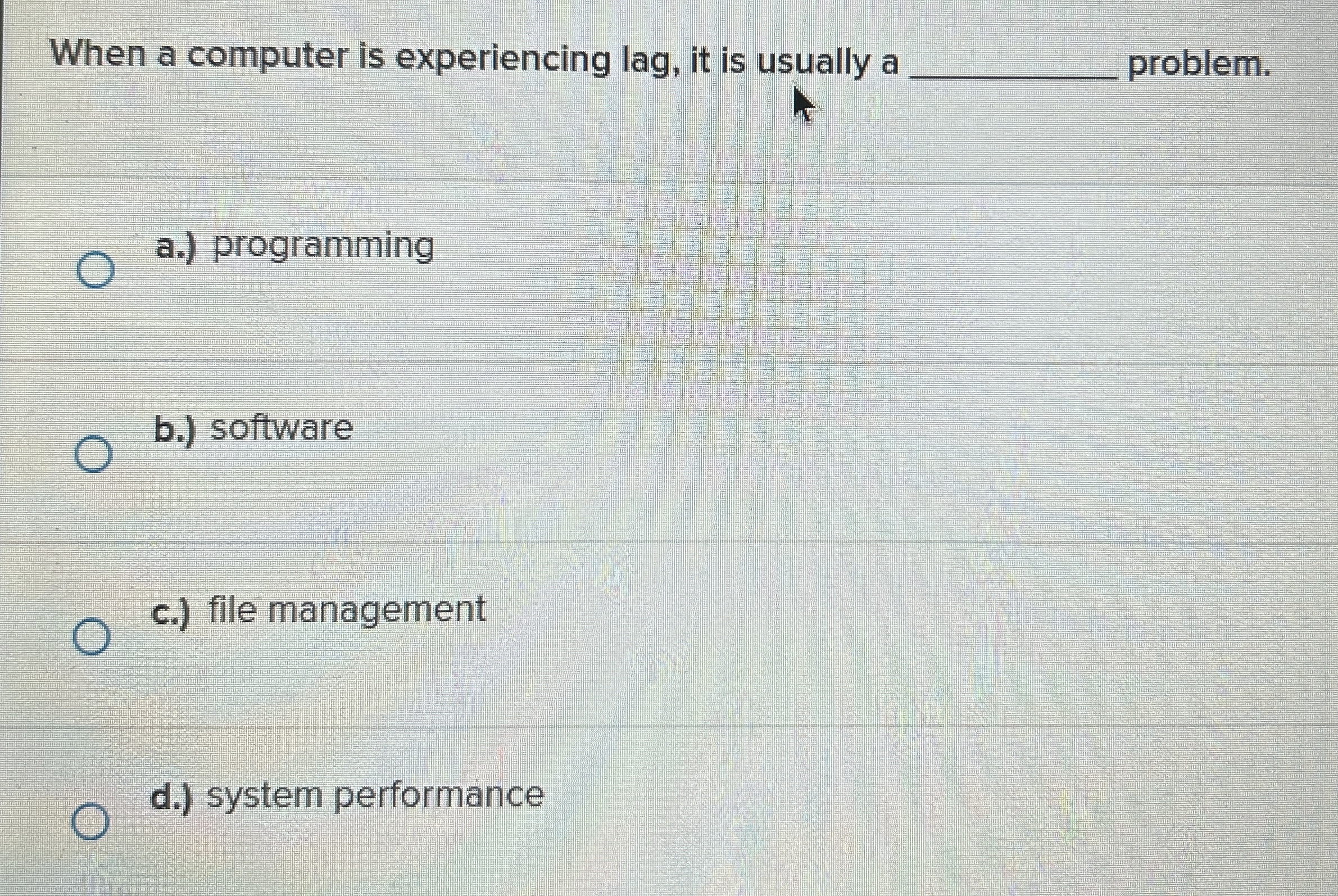  When a computer is experiencing lag, it is usually a q,
