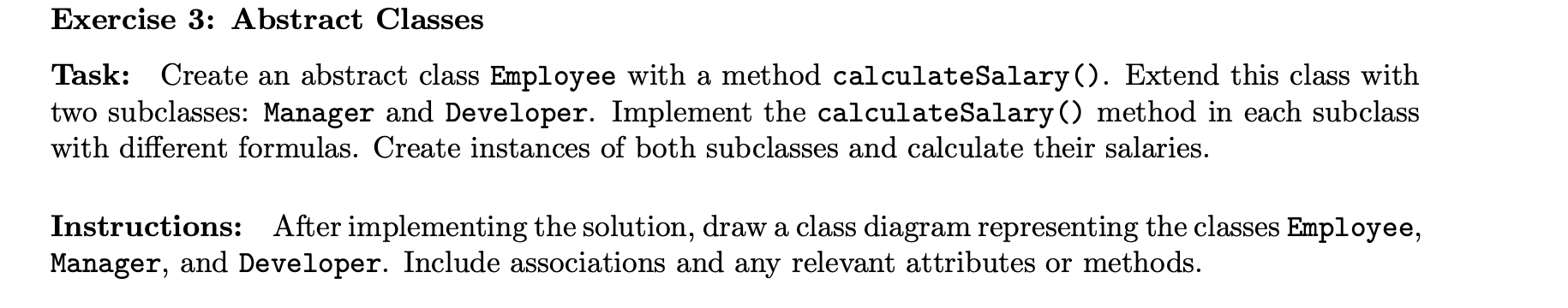  Exercise 3: Abstract Classes Task: Create an abstract class Employee with