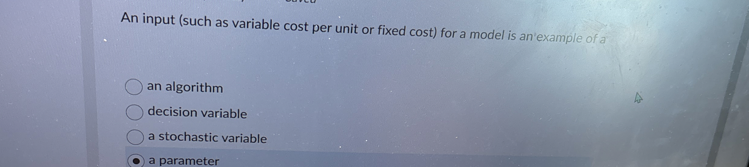  An input (such as variable cost per unit or fixed cost)