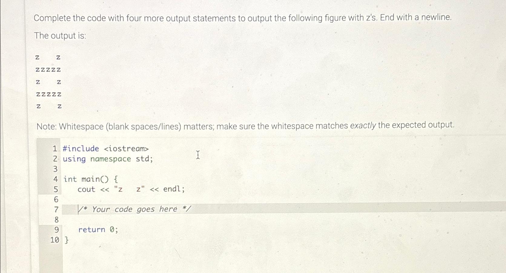  Complete the code with four more output statements to output the