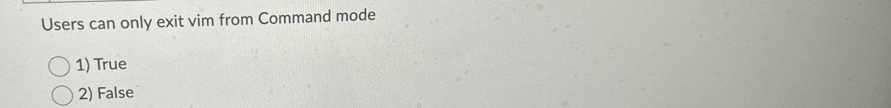  Users can only exit vim from Command mode True False 