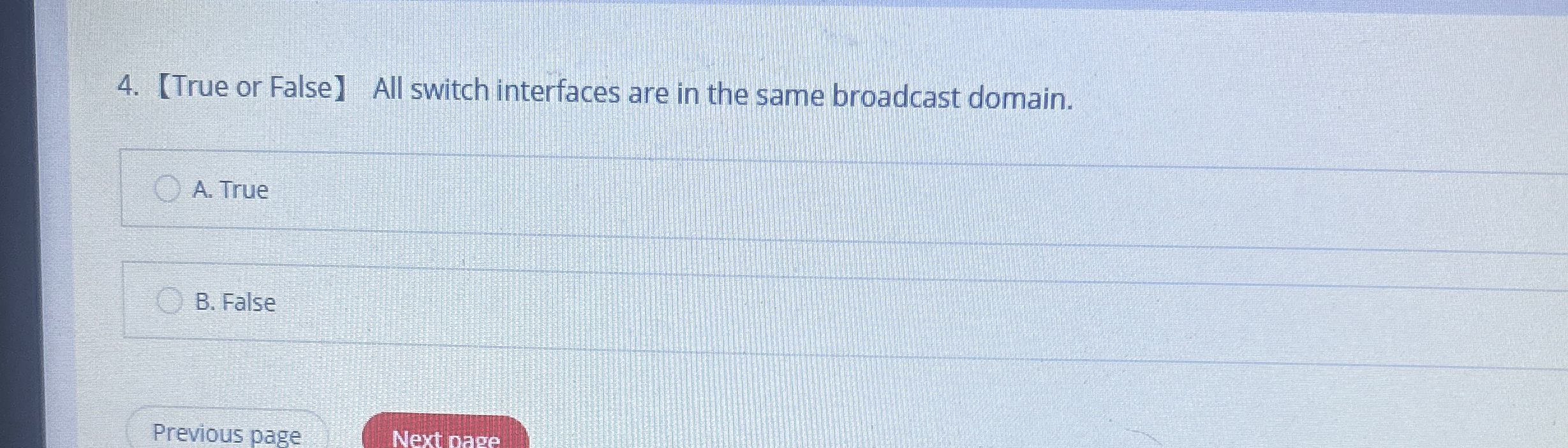  True or False All switch interfaces are in the same broadcast