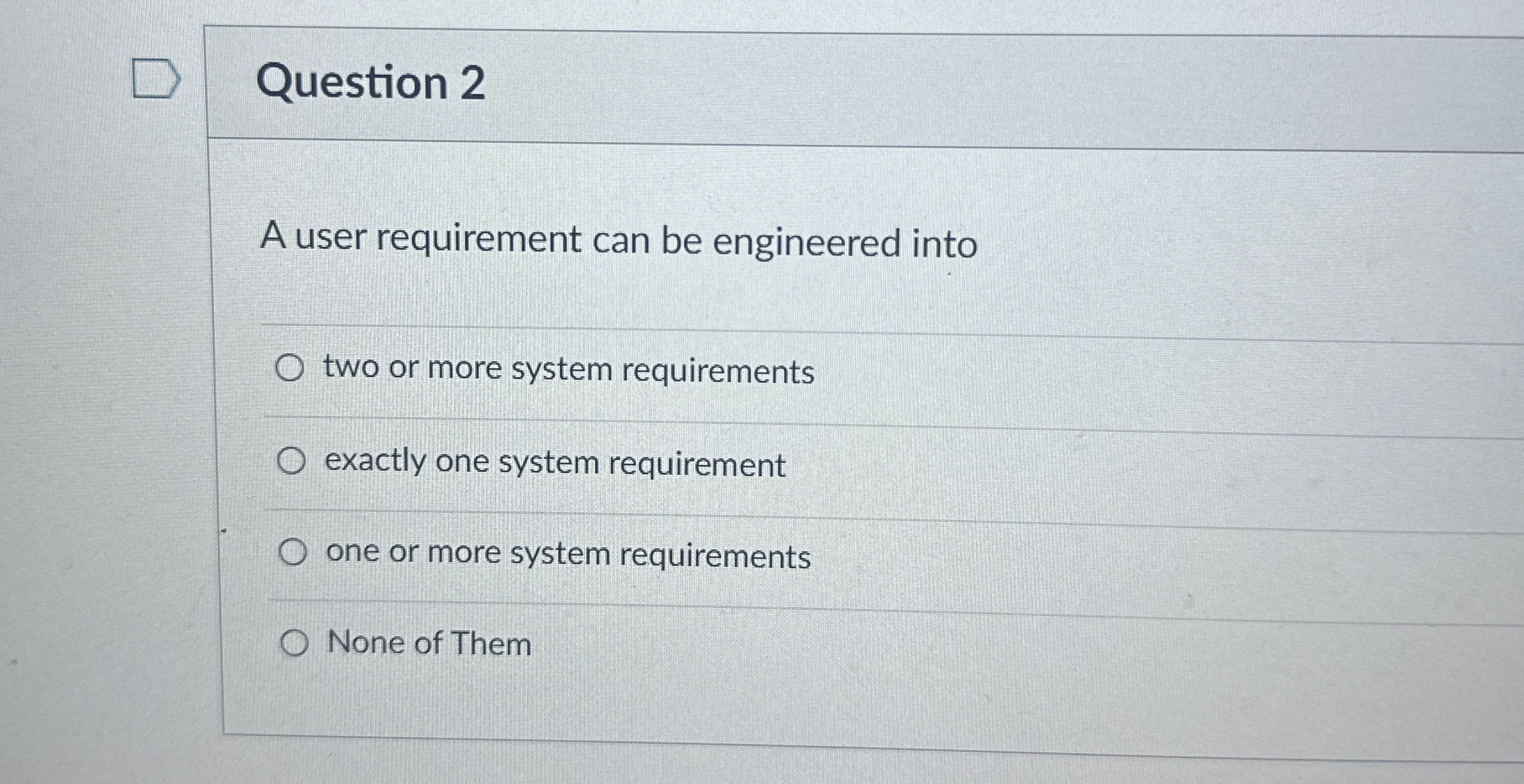  Question 2 A user requirement can be engineered into two or