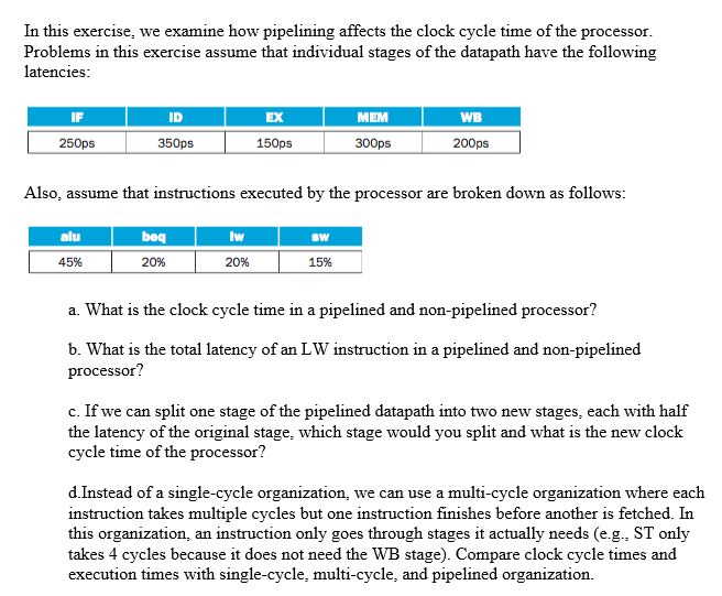  In this exercise, we examine how pipelining affects the clock cycle