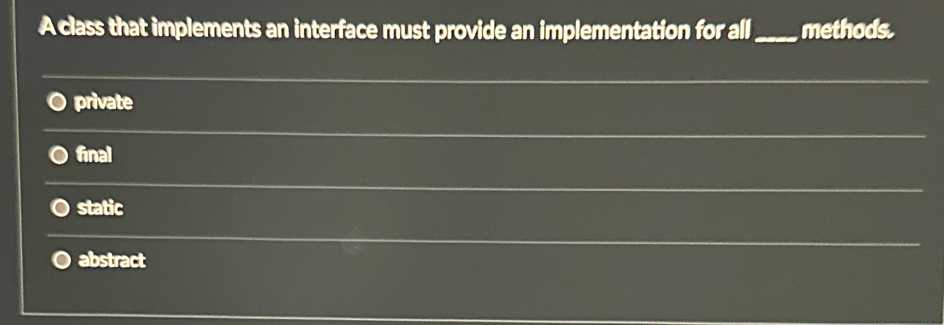  A class that implements an interfece must provide an implementation for
