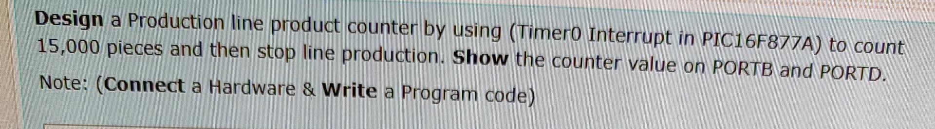  Design a Production line product counter by using (Timer0 Interrupt in