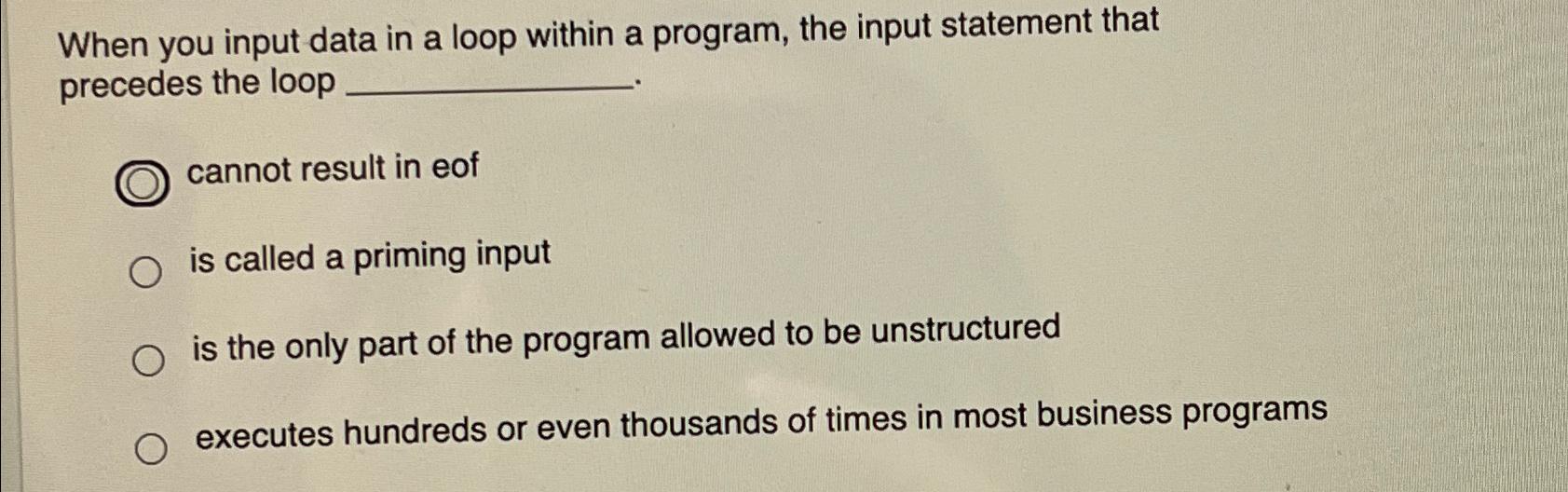  When you input data in a loop within a program, the