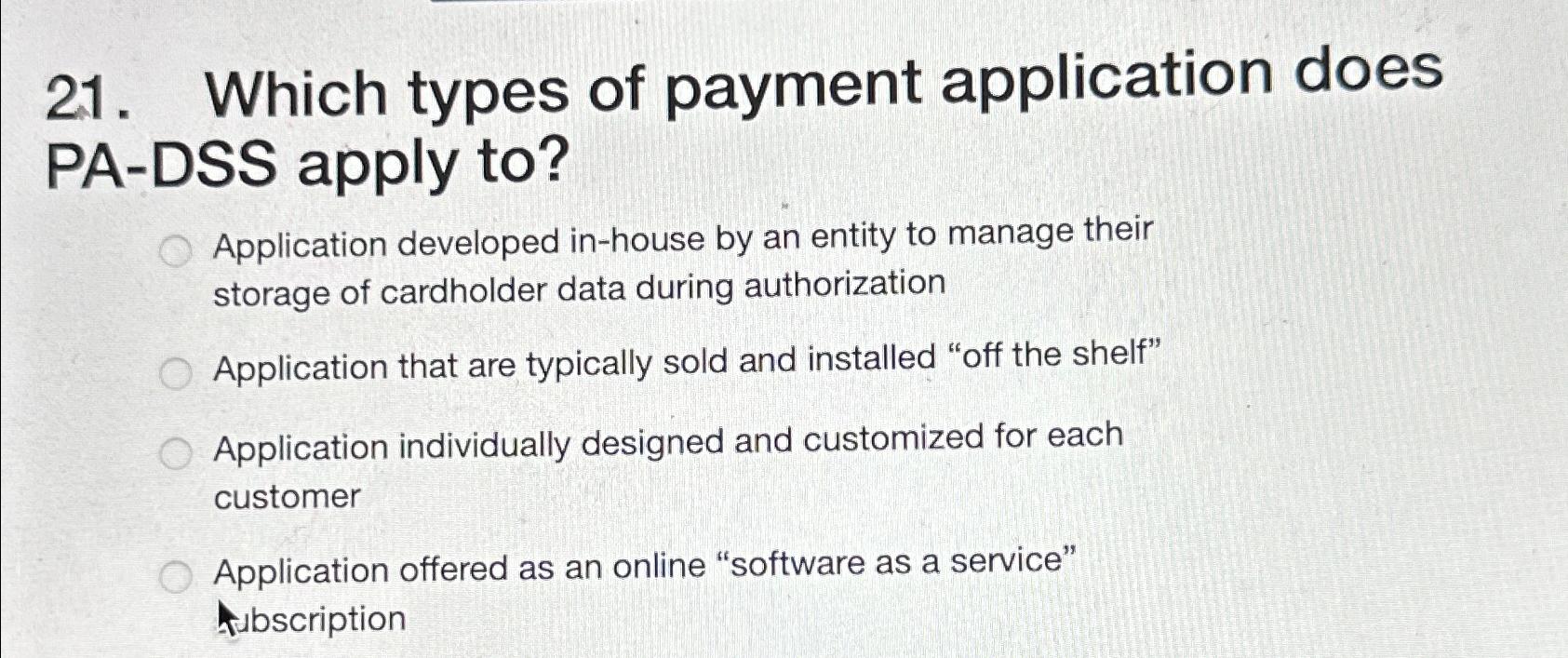  Which types of payment application does PA-DSS apply to? Application developed