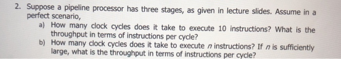  2. Suppose a pipeline processor has three stages, as given in