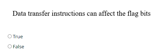  Data transfer instructions can affect the flag bits True False 
