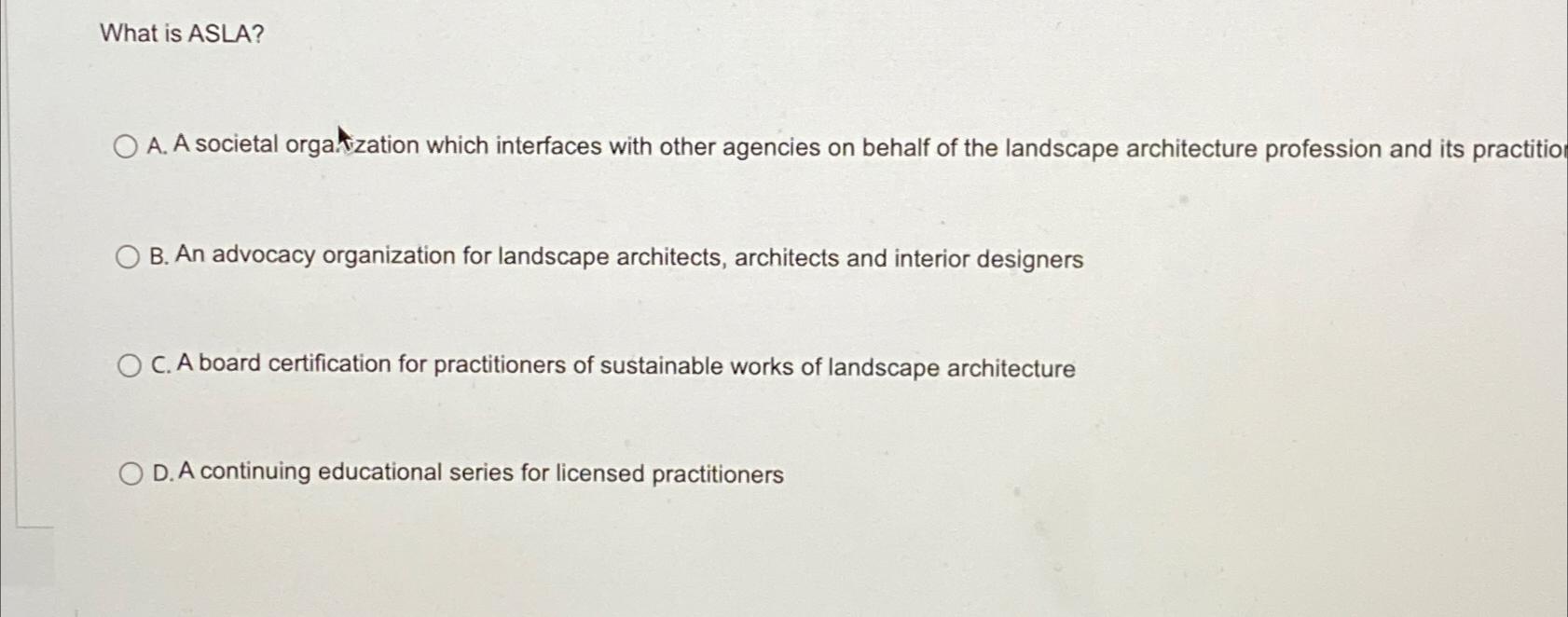  What is ASLA? A. A societal orgatization which interfaces with other