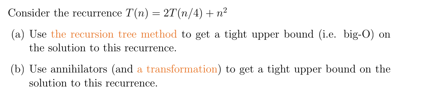 Consider the recurrence T(n)=2T(n/4)+n2 (a) Use the recursion tree method to