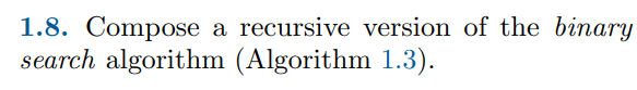 procedure 1.8. Compose a recursive version of the binary search algorithm (Algorithm