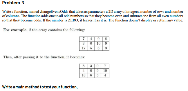  in java Write a function, named changeEvensOdds that takes as parameters