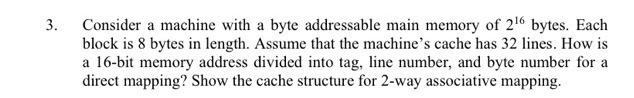  Consider a machine with a byte addressable main memory of 216