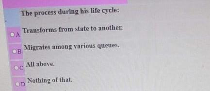 operating systems The process during his life cycle: Transforms from state to