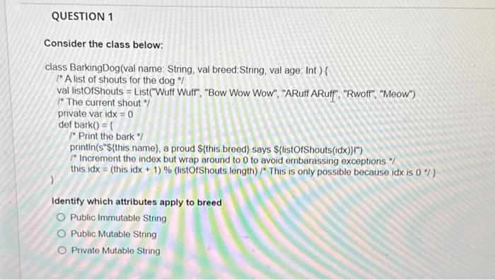  Consider the class below: class BarkingDog(val name: String, val breed:String, val