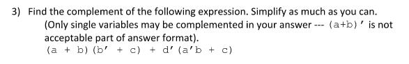 Please show all work. 3) Find the complement of the following expression.