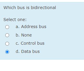  Which bus is bidirectional Select one: a. Address bus b. None